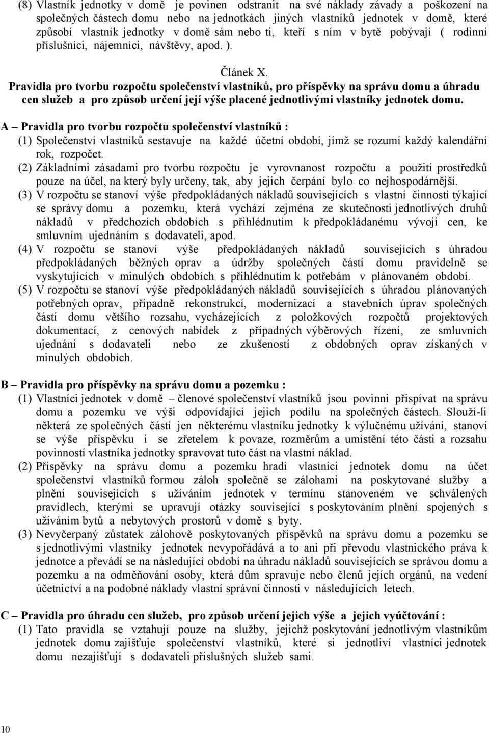 Pravidla pro tvorbu rozpočtu společenství vlastníků, pro příspěvky na správu domu a úhradu cen služeb a pro způsob určení její výše placené jednotlivými vlastníky jednotek domu.