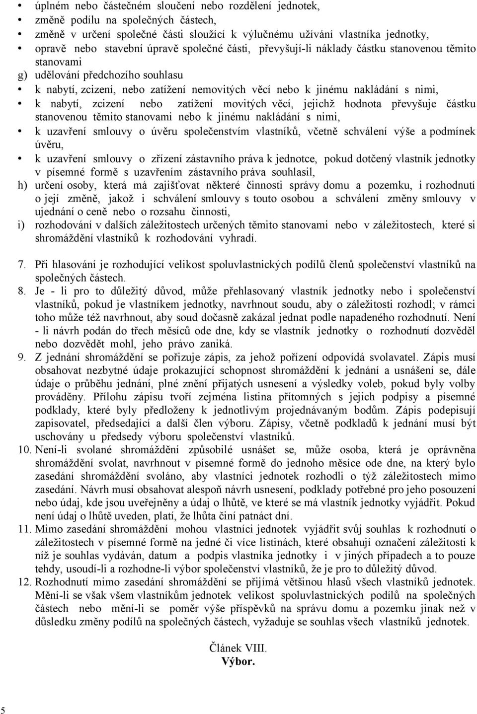 zcizení nebo zatížení movitých věcí, jejichž hodnota převyšuje částku stanovenou těmito stanovami nebo k jinému nakládání s nimi, k uzavření smlouvy o úvěru společenstvím vlastníků, včetně schválení