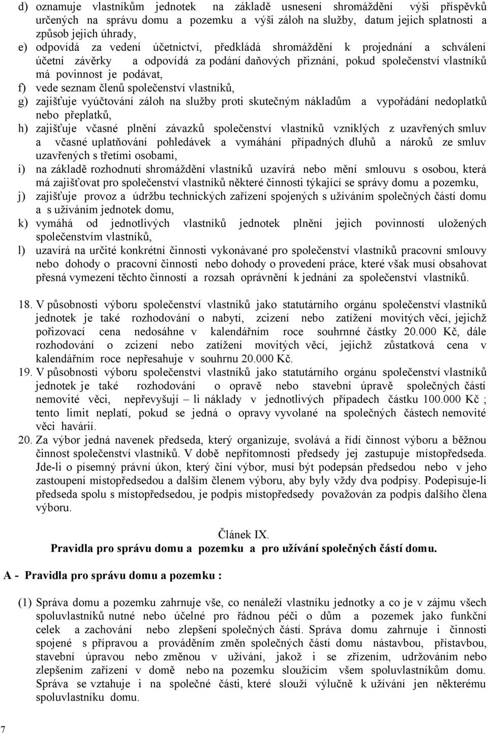 společenství vlastníků, g) zajišťuje vyúčtování záloh na služby proti skutečným nákladům a vypořádání nedoplatků nebo přeplatků, h) zajišťuje včasné plnění závazků společenství vlastníků vzniklých z