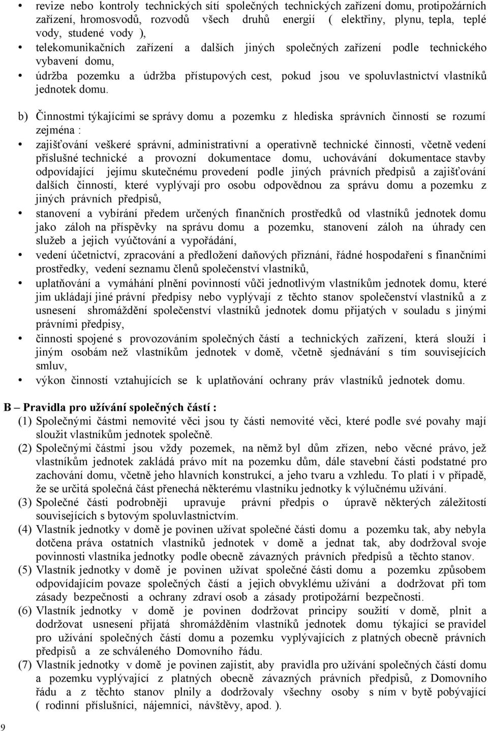 b) Činnostmi týkajícími se správy domu a pozemku z hlediska správních činností se rozumí zejména : zajišťování veškeré správní, administrativní a operativně technické činnosti, včetně vedení