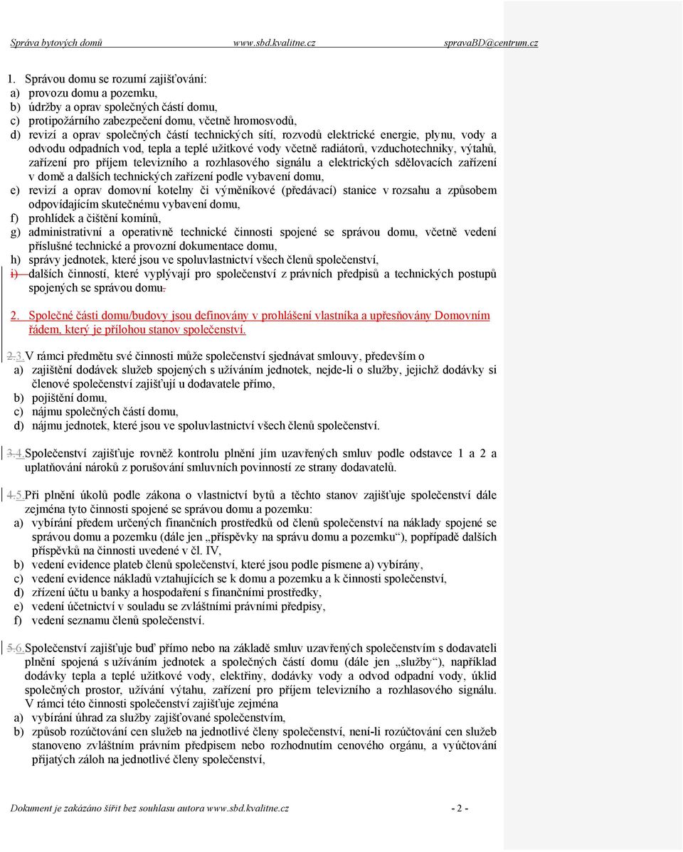 signálu a elektrických sdělovacích zařízení v domě a dalších technických zařízení podle vybavení domu, e) revizí a oprav domovní kotelny či výměníkové (předávací) stanice v rozsahu a způsobem