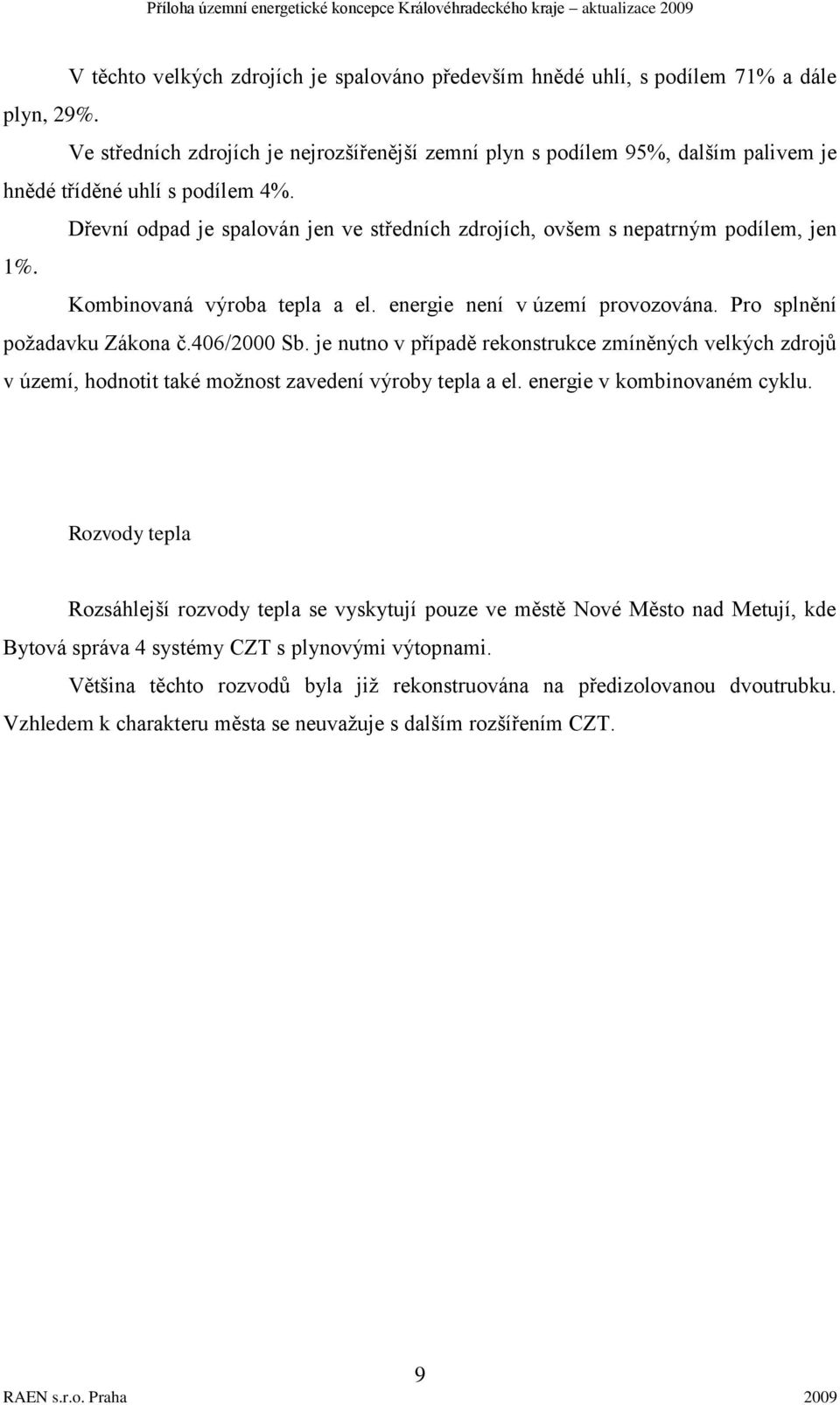 Dřevní odpad je spalován jen ve středních zdrojích, ovšem s nepatrným podílem, jen 1%. Kombinovaná výroba tepla a el. energie není v území provozována. Pro splnění požadavku Zákona č.406/2000 Sb.