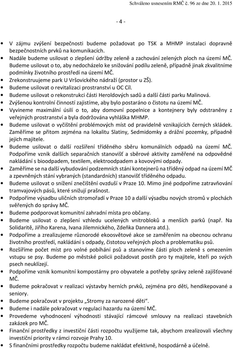 Budeme usilovat o to, aby nedocházelo ke snižování podílu zeleně, případně jinak zkvalitníme podmínky životního prostředí na území MČ. Zrekonstruujeme park U Vršovického nádraží (prostor u ZŠ).