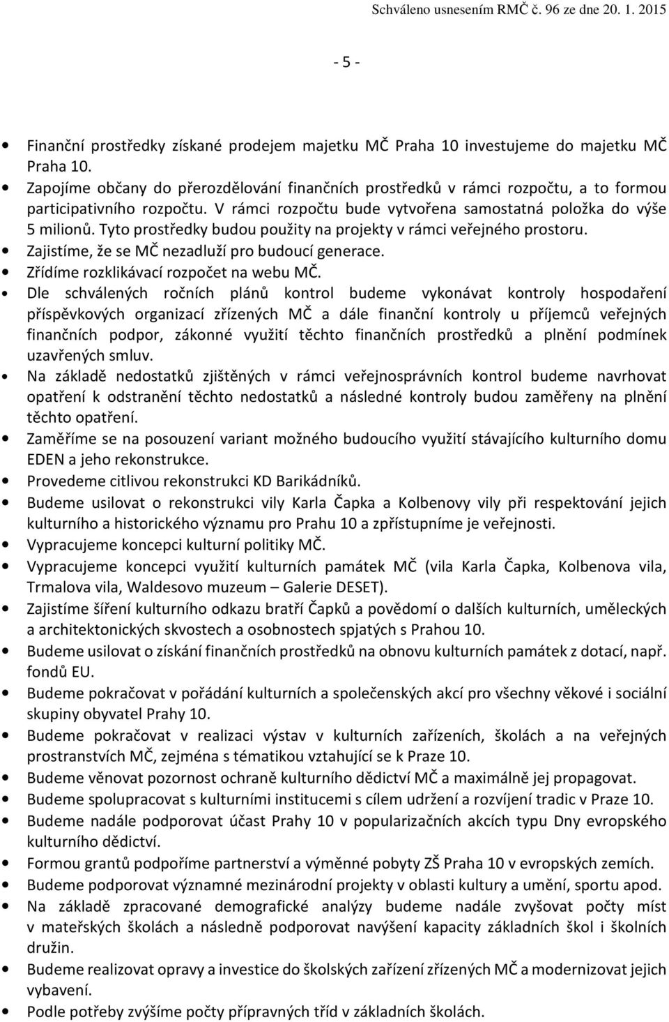 Tyto prostředky budou použity na projekty v rámci veřejného prostoru. Zajistíme, že se MČ nezadluží pro budoucí generace. Zřídíme rozklikávací rozpočet na webu MČ.