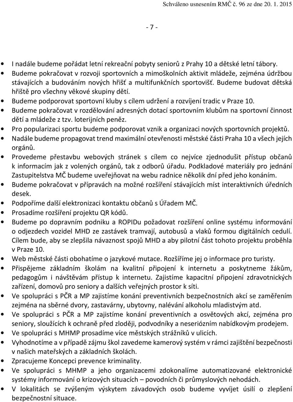 Budeme budovat dětská hřiště pro všechny věkové skupiny dětí. Budeme podporovat sportovní kluby s cílem udržení a rozvíjení tradic v Praze 10.