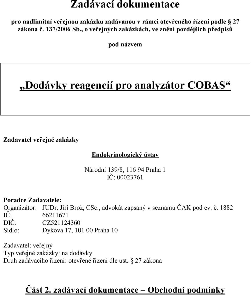 Národní 139/8, 116 94 Praha 1 IČ: 00023761 Poradce Zadavatele: Organizátor: JUDr. Jiří Brož, CSc., advokát zapsaný v seznamu ČAK pod ev. č.
