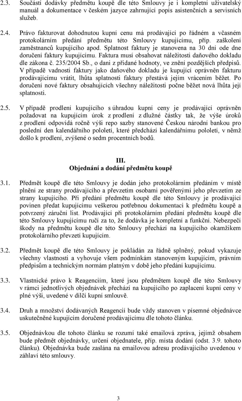 Splatnost faktury je stanovena na 30 dní ode dne doručení faktury kupujícímu. Faktura musí obsahovat náležitosti daňového dokladu dle zákona č. 235/2004 Sb.