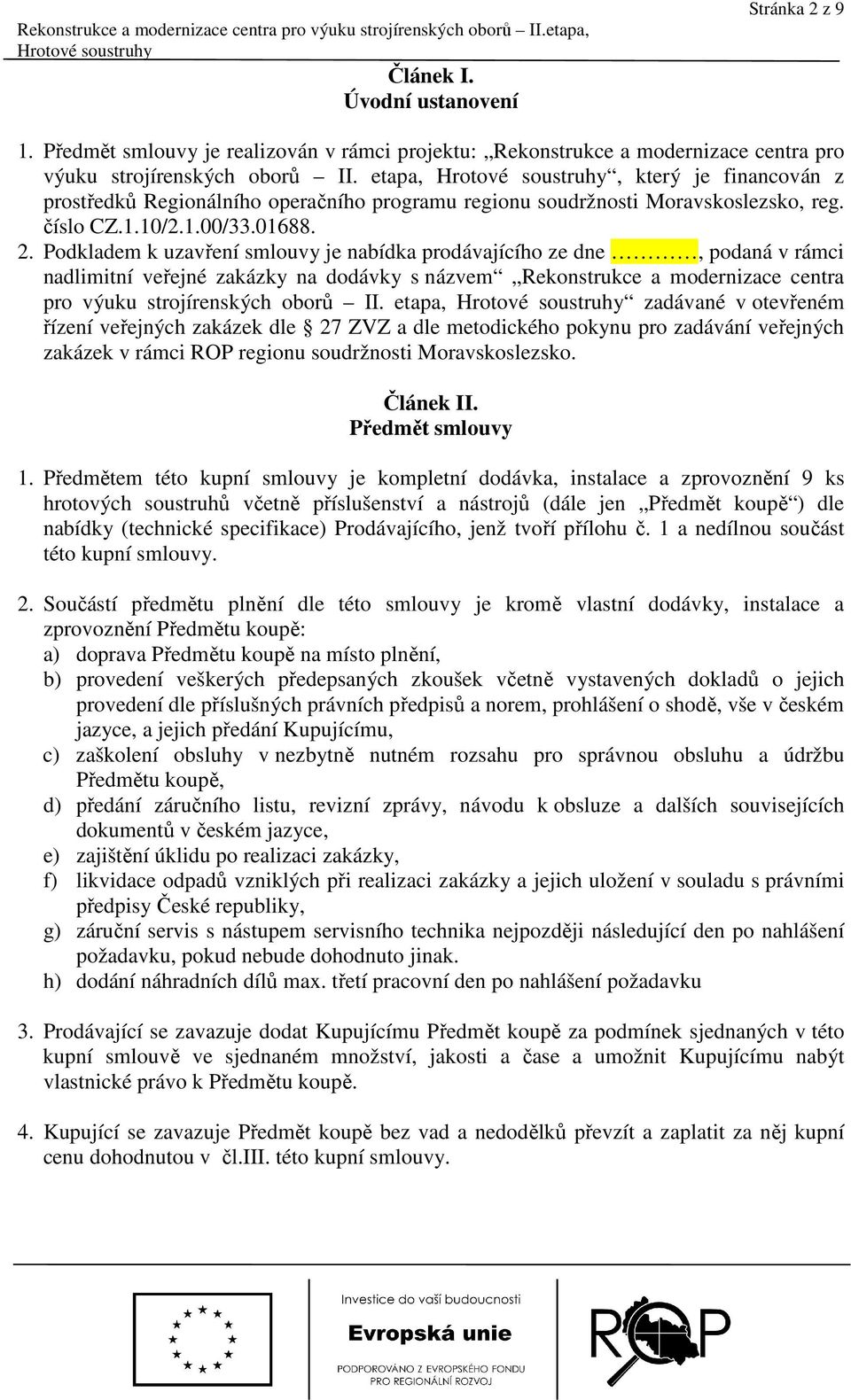 Podkladem k uzavření smlouvy je nabídka prodávajícího ze dne, podaná v rámci nadlimitní veřejné zakázky na dodávky s názvem Rekonstrukce a modernizace centra pro výuku strojírenských oborů II.