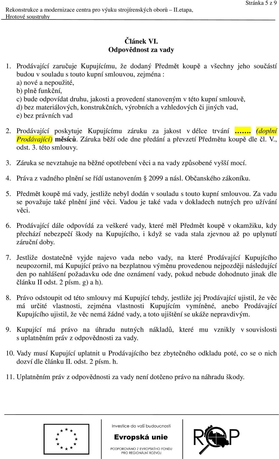 jakosti a provedení stanoveným v této kupní smlouvě, d) bez materiálových, konstrukčních, výrobních a vzhledových či jiných vad, e) bez právních vad 2.