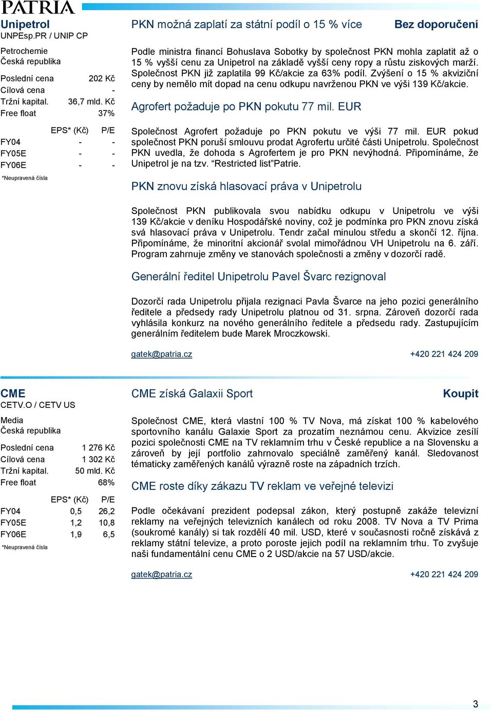 Společnost PKN již zaplatila 99 Kč/akcie za 63% podíl. Zvýšení o 15 % akviziční ceny by nemělo mít dopad na cenu odkupu navrženou PKN ve výši 139 Kč/akcie. Agrofert požaduje po PKN pokutu 77 mil.
