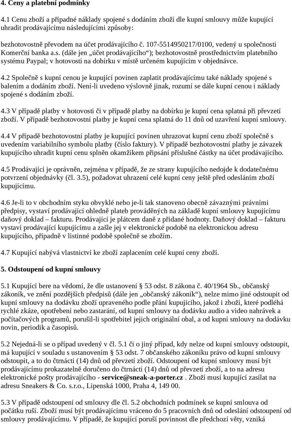 107-5514950217/0100, vedený u společnosti Komerční banka a.s. (dále jen účet prodávajícího ); bezhotovostně prostřednictvím platebního systému Paypal; v hotovosti na dobírku v místě určeném kupujícím v objednávce.