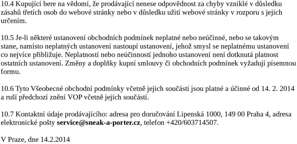 přibližuje. Neplatností nebo neúčinností jednoho ustanovení není dotknutá platnost ostatních ustanovení. Změny a doplňky kupní smlouvy či obchodních podmínek vyžadují písemnou formu. 10.