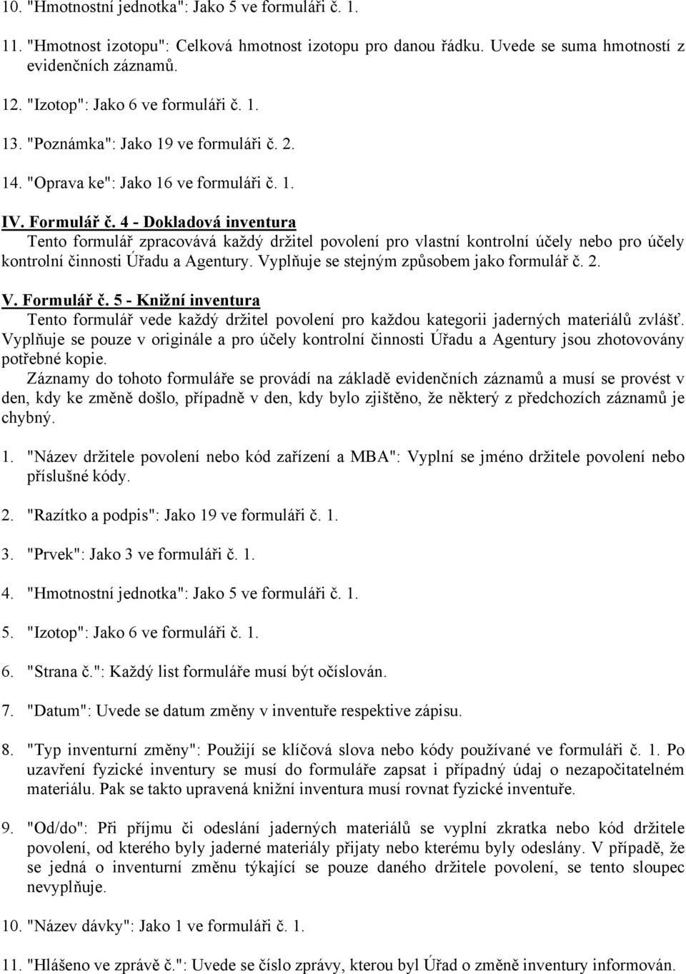 4 - Dokladová inventura Tento formulář zpracovává každý držitel povolení pro vlastní kontrolní účely nebo pro účely kontrolní činnosti Úřadu a Agentury. Vyplňuje se stejným způsobem jako formulář č.