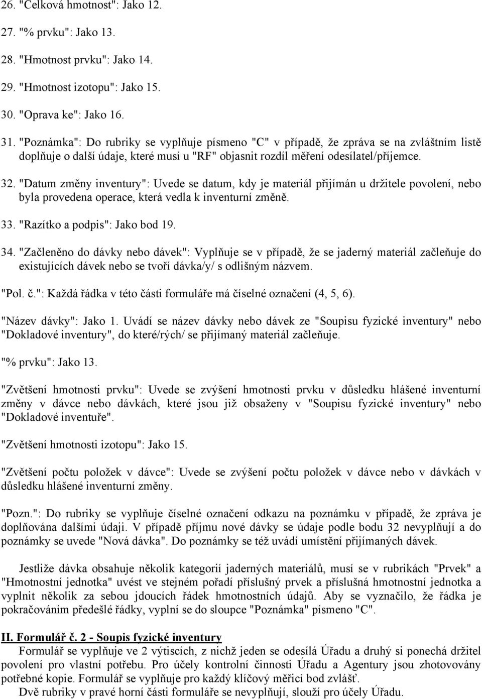 "Datum změny inventury": Uvede se datum, kdy je materiál přijímán u držitele povolení, nebo byla provedena operace, která vedla k inventurní změně. 33. "Razítko a podpis": Jako bod 19. 34.