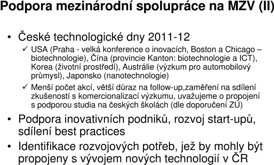 sdílení Menší počet akcí, větší důraz na follow-up,zaměření na sdílení zkušeností s komercionalizací výzkumu, uvažujeme o propojení s podporou studia na českých školách (dle