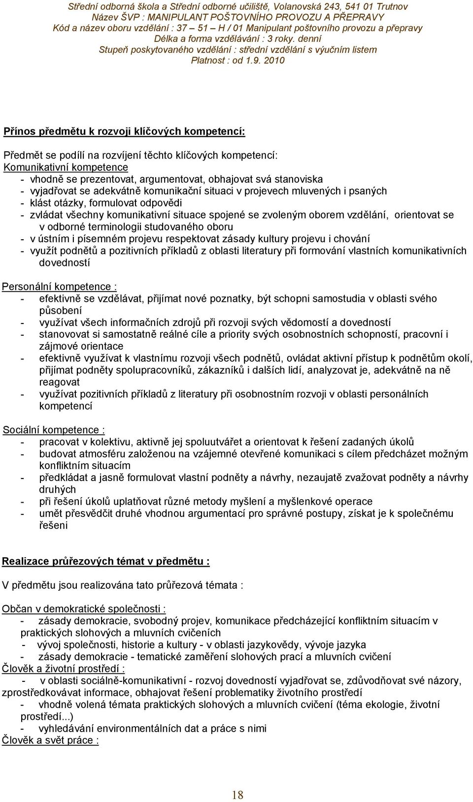 se v odborné terminologii studovaného oboru - v ústním i písemném projevu respektovat zásady kultury projevu i chování - využít podnětů a pozitivních příkladů z oblasti literatury při formování