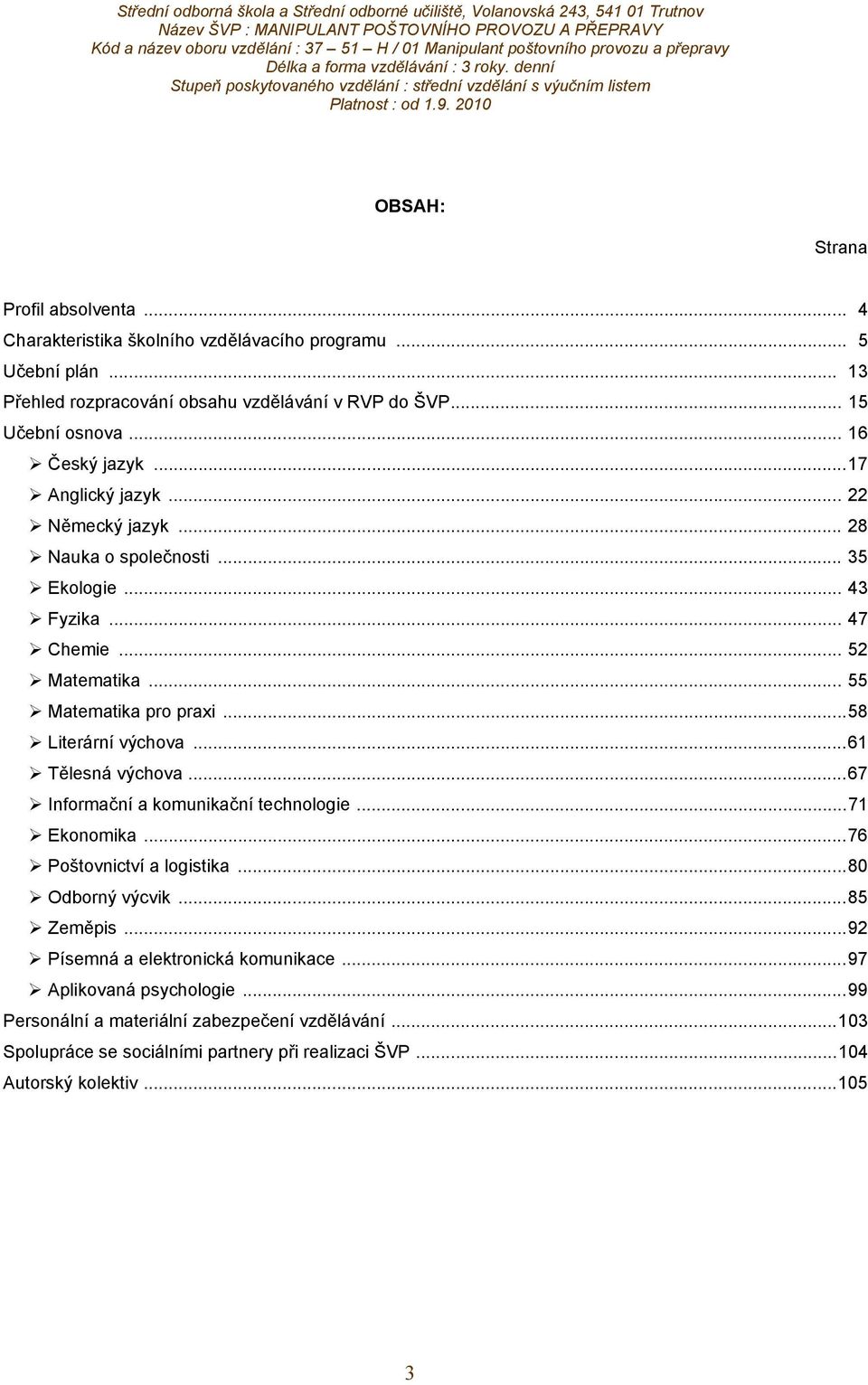 ..58 Literární výchova...61 Tělesná výchova...67 Informační a komunikační technologie...71 Ekonomika...76 Poštovnictví a logistika...80 Odborný výcvik...85 Zeměpis.
