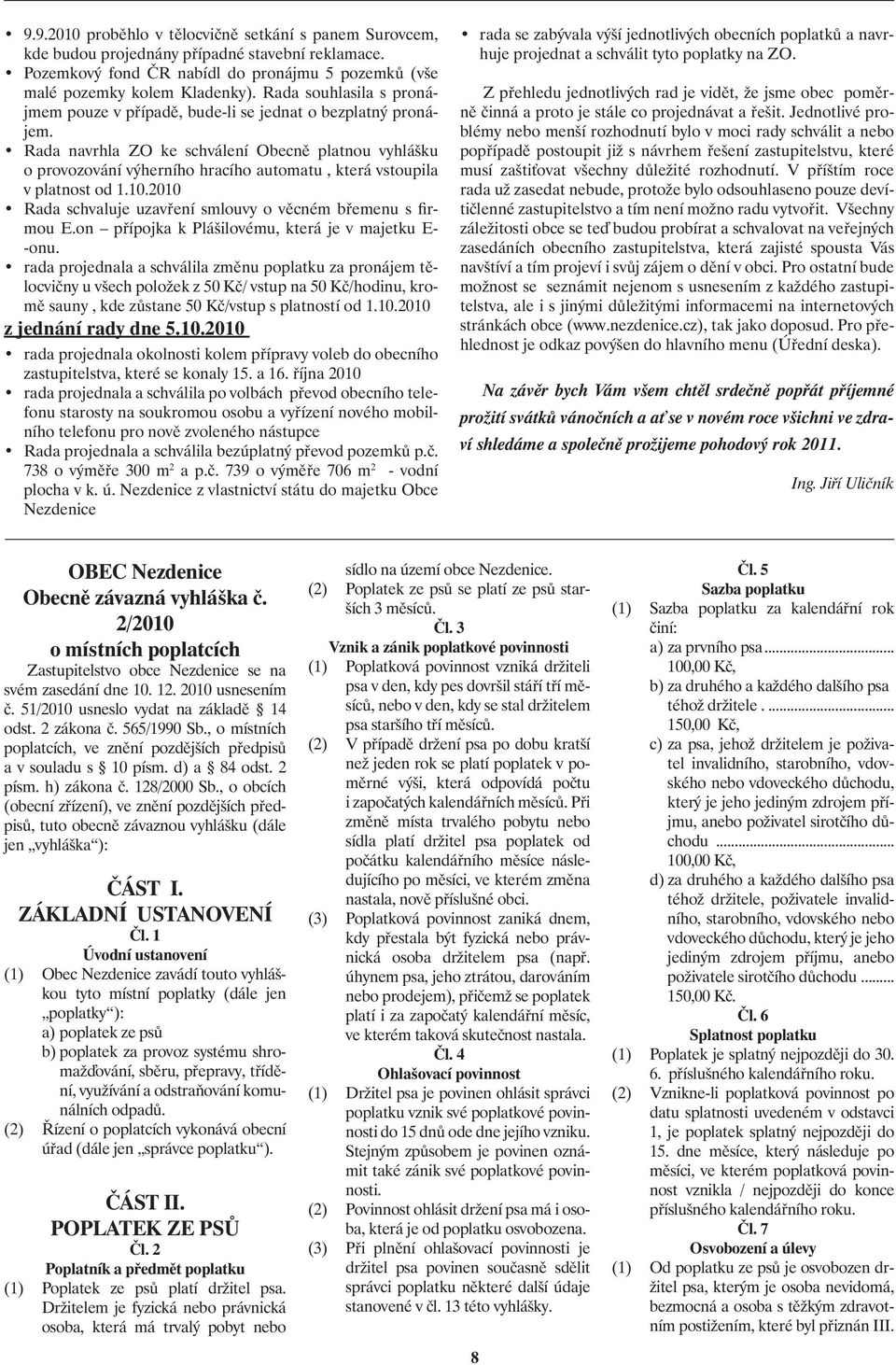 Rada navrhla ZO ke schválení Obecně platnou vyhlášku o provozování výherního hracího automatu, která vstoupila v platnost od 1.10.2010 Rada schvaluje uzavření smlouvy o věcném břemenu s firmou E.