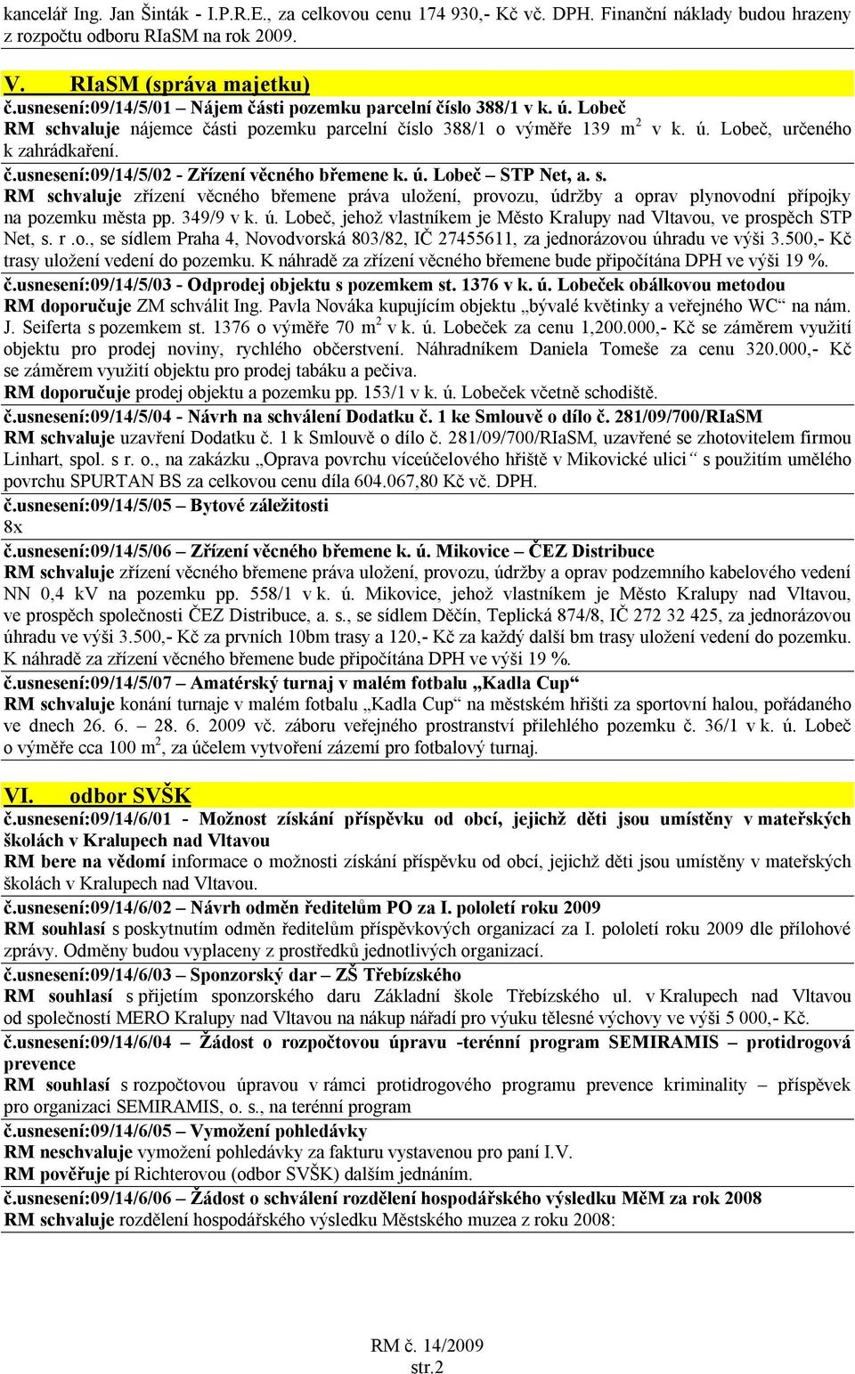 ú. Lobeč STP Net, a. s. RM schvaluje zřízení věcného břemene práva uložení, provozu, údržby a oprav plynovodní přípojky na pozemku města pp. 349/9 v k. ú. Lobeč, jehož vlastníkem je Město Kralupy nad Vltavou, ve prospěch STP Net, s.