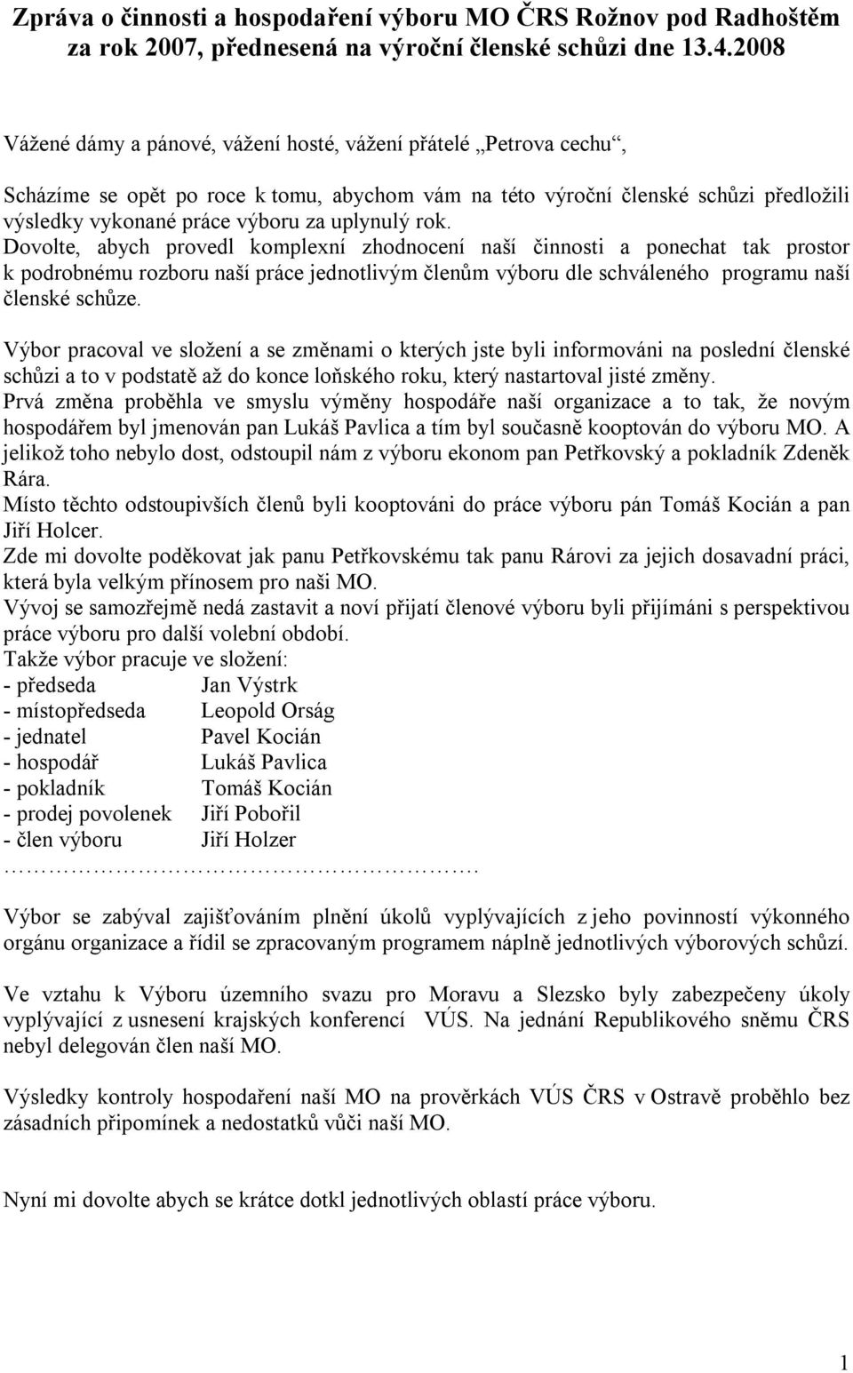 uplynulý rok. Dovolte, abych provedl komplexní zhodnocení naší činnosti a ponechat tak prostor k podrobnému rozboru naší práce jednotlivým členům výboru dle schváleného programu naší členské schůze.