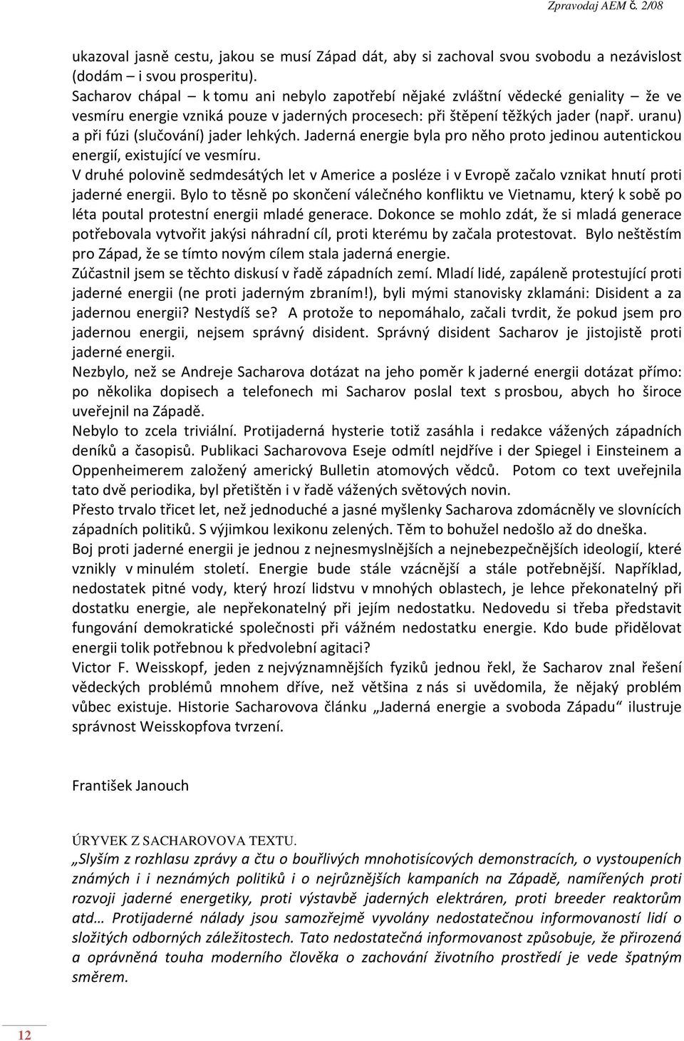 uranu) a při fúzi (slučování) jader lehkých. Jaderná energie byla pro něho proto jedinou autentickou energií, existující ve vesmíru.