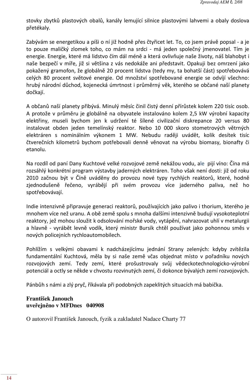 Energie, které má lidstvo čím dál méně a která ovlivňuje naše životy, náš blahobyt i naše bezpečí v míře, již si většina z vás nedokáže ani představit.