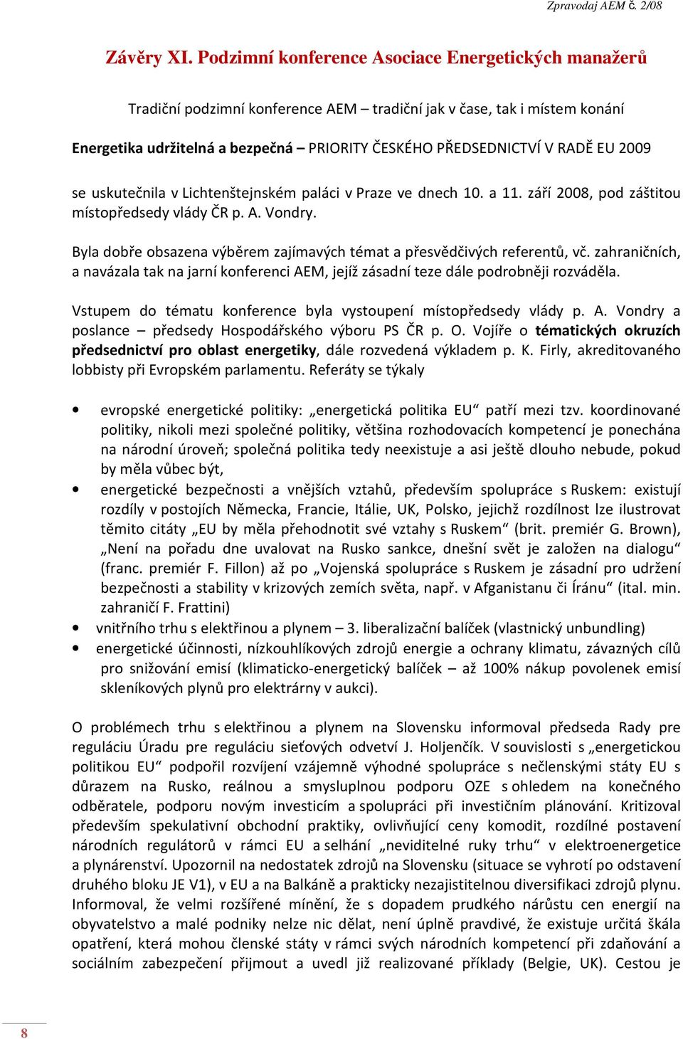 2009 se uskutečnila v Lichtenštejnském paláci v Praze ve dnech 10. a 11. září 2008, pod záštitou místopředsedy vlády ČR p. A. Vondry.