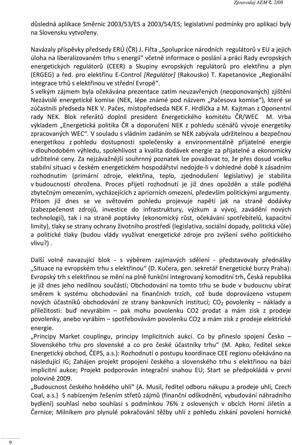 regulátorů pro elektřinu a plyn (ERGEG) a řed. pro elektřinu E-Control [Regulátor] (Rakousko) T. Kapetanovice Regionální integrace trhů s elektřinou ve střední Evropě.