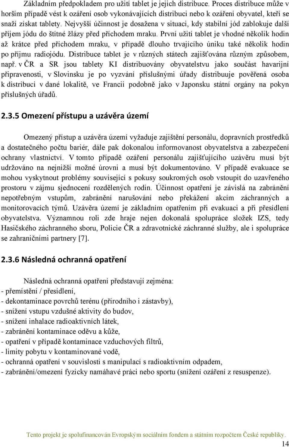 Nejvyšší účinnost je dosažena v situaci, kdy stabilní jód zablokuje další příjem jódu do štítné žlázy před příchodem mraku.