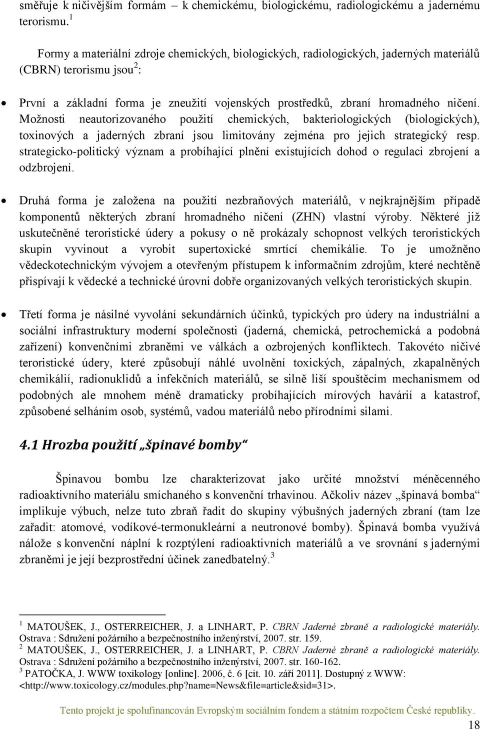 Možnosti neautorizovaného použití chemických, bakteriologických (biologických), toxinových a jaderných zbraní jsou limitovány zejména pro jejich strategický resp.