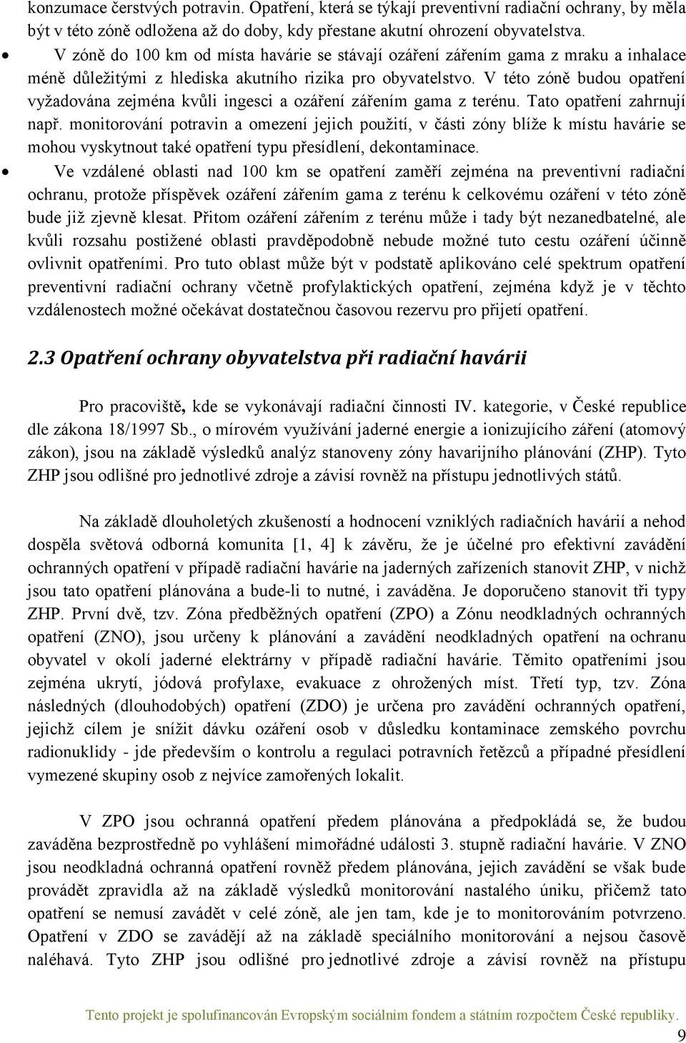 V této zóně budou opatření vyžadována zejména kvůli ingesci a ozáření zářením gama z terénu. Tato opatření zahrnují např.