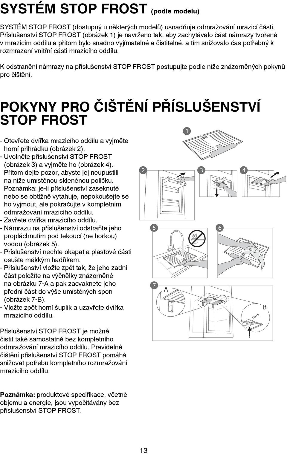 vnitřní části mrazicího oddílu. K odstranění námrazy na příslušenství STOP FROST postupujte podle níže znázorněných pokynů pro čištění.