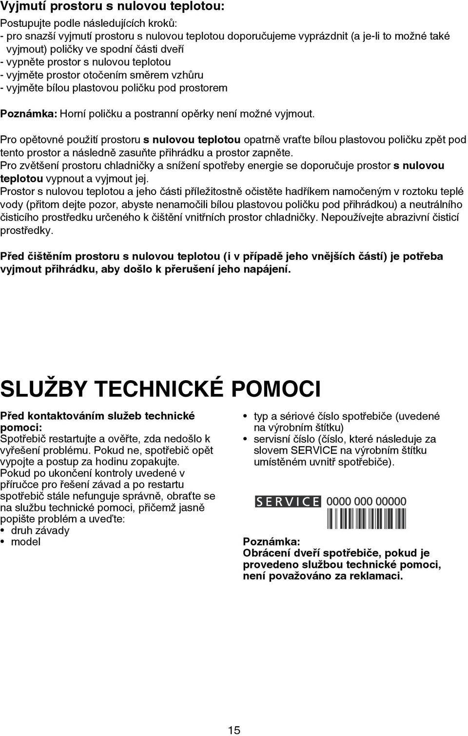 Pro opětovné použití prostoru s nulovou teplotou opatrně vraťte bílou plastovou poličku zpět pod tento prostor a následně zasuňte přihrádku a prostor zapněte.