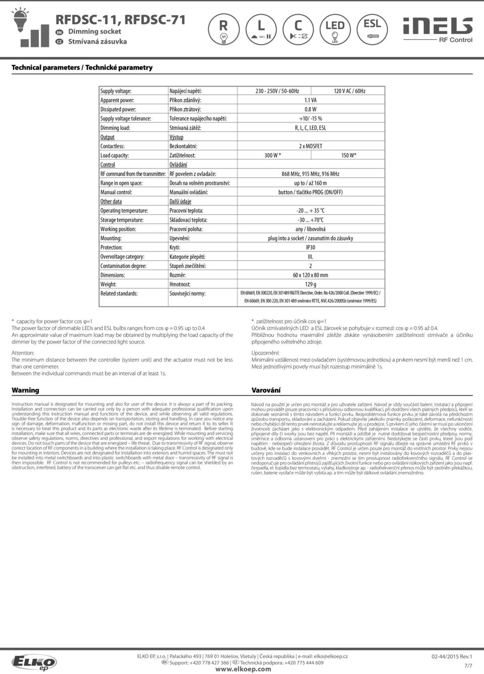 degree: Dimensions: Weight: Related standards: Napájecí napětí: Příkon zdánlivý: Příkon ztrátový: Tolerance napájecího napětí: Stmívaná zátěž: Výstup Bezkontaktní: Zatížitelnost: Ovládání RF povelem