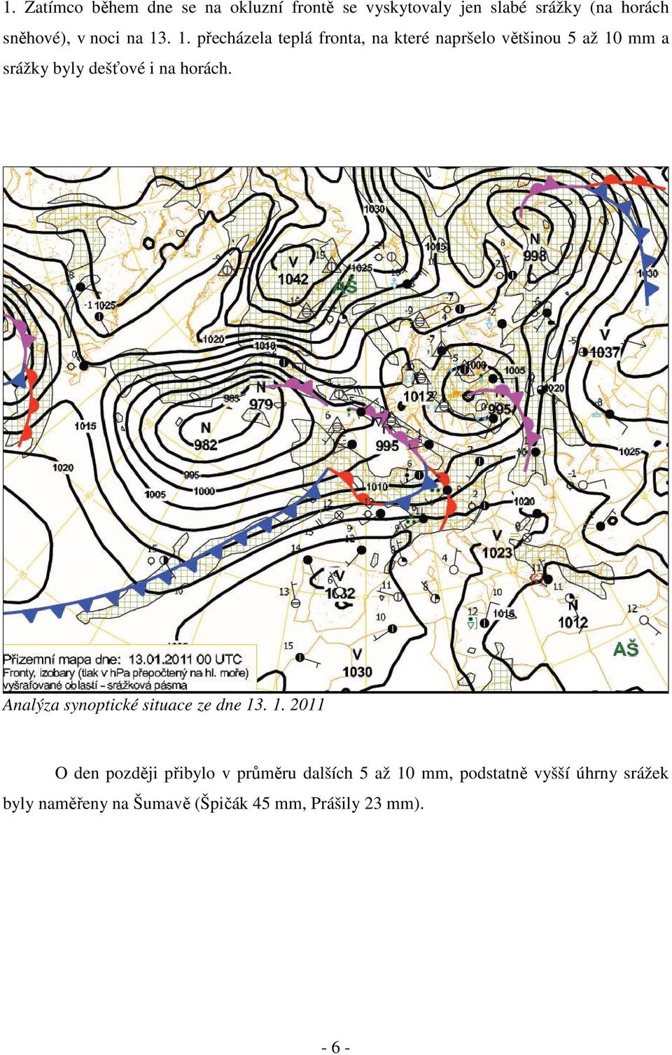 . 1. přecházela teplá fronta, na které napršelo většinou 5 až 10 mm a srážky byly dešťové i na