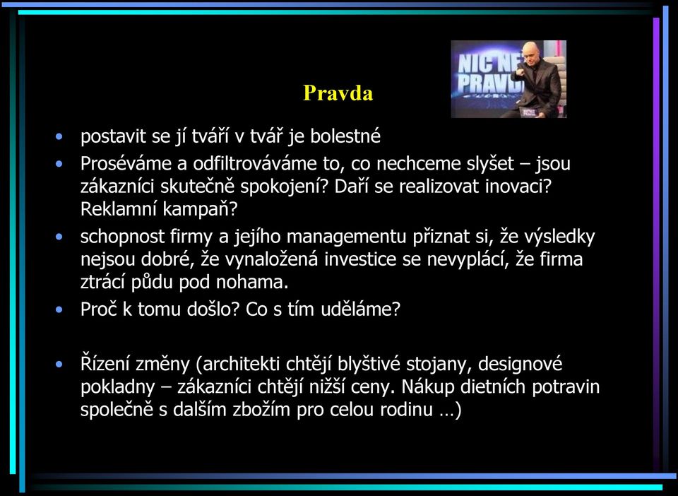 schopnost firmy a jejího managementu přiznat si, že výsledky nejsou dobré, že vynaložená investice se nevyplácí, že firma ztrácí