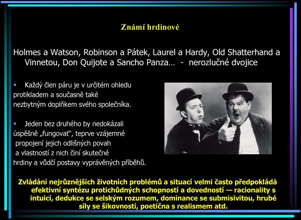 Jeden bez druhého by nedokázali úspěšně fungovat, teprve vzájemné propojení jejich odlišných povah a vlastností z nich činí skutečné hrdiny a vůdčí postavy vyprávěných