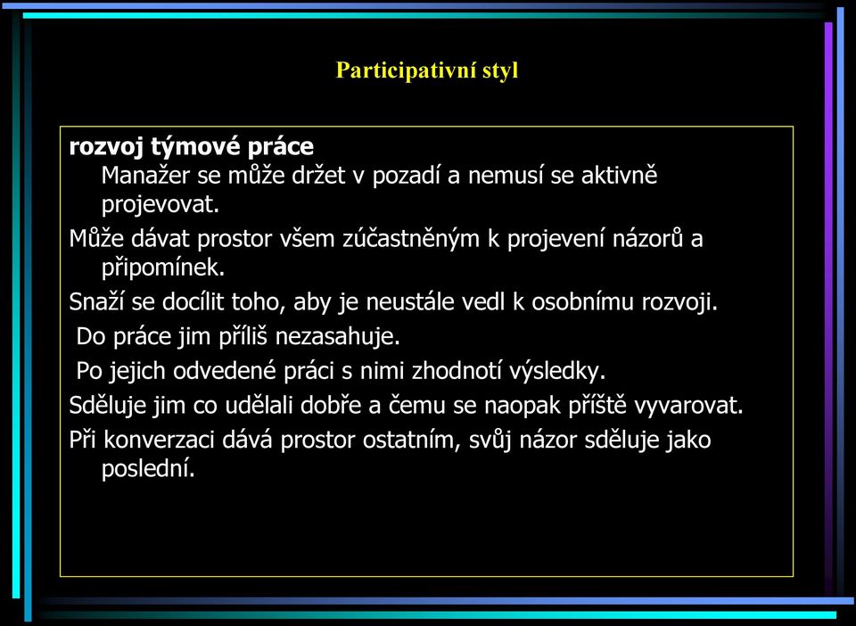 Snaží se docílit toho, aby je neustále vedl k osobnímu rozvoji. Do práce jim příliš nezasahuje.