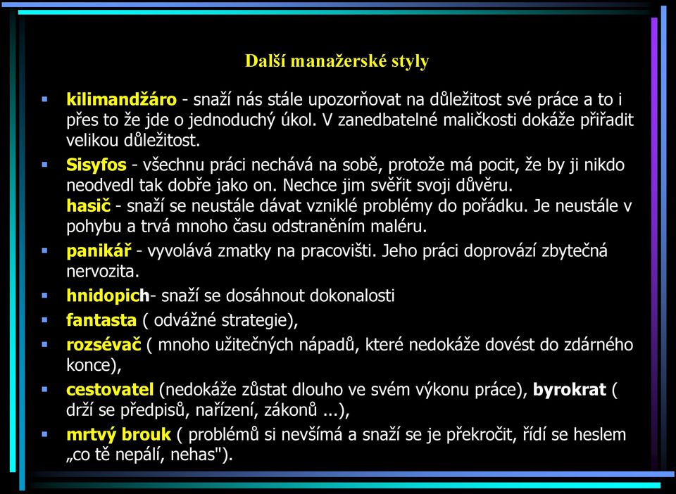 Je neustále v pohybu a trvá mnoho času odstraněním maléru. panikář - vyvolává zmatky na pracovišti. Jeho práci doprovází zbytečná nervozita.