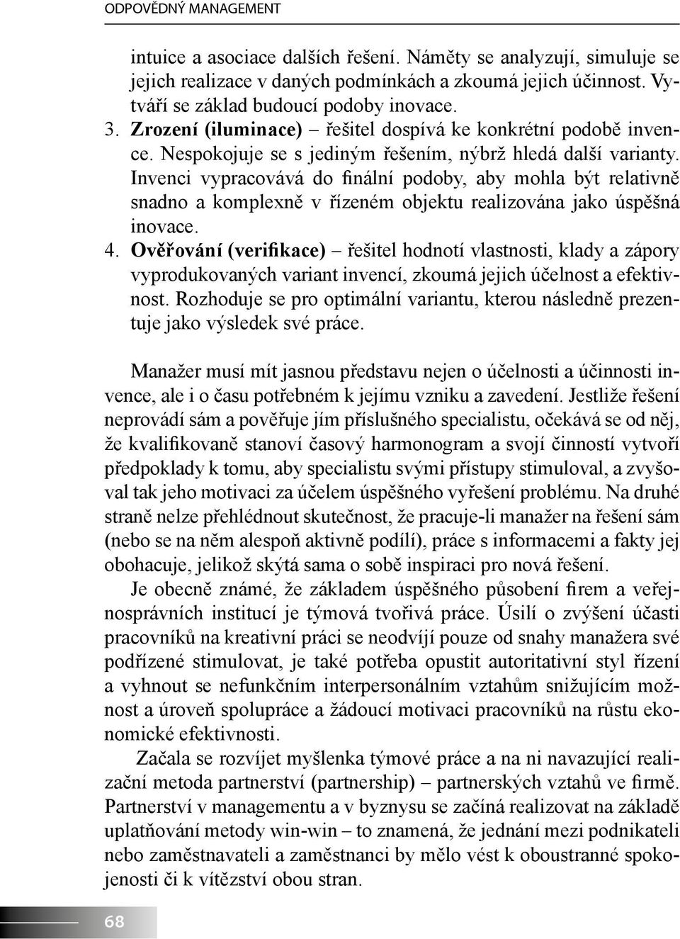 Invenci vypracovává do finální podoby, aby mohla být relativně snadno a komplexně v řízeném objektu realizována jako úspěšná inovace. 4.