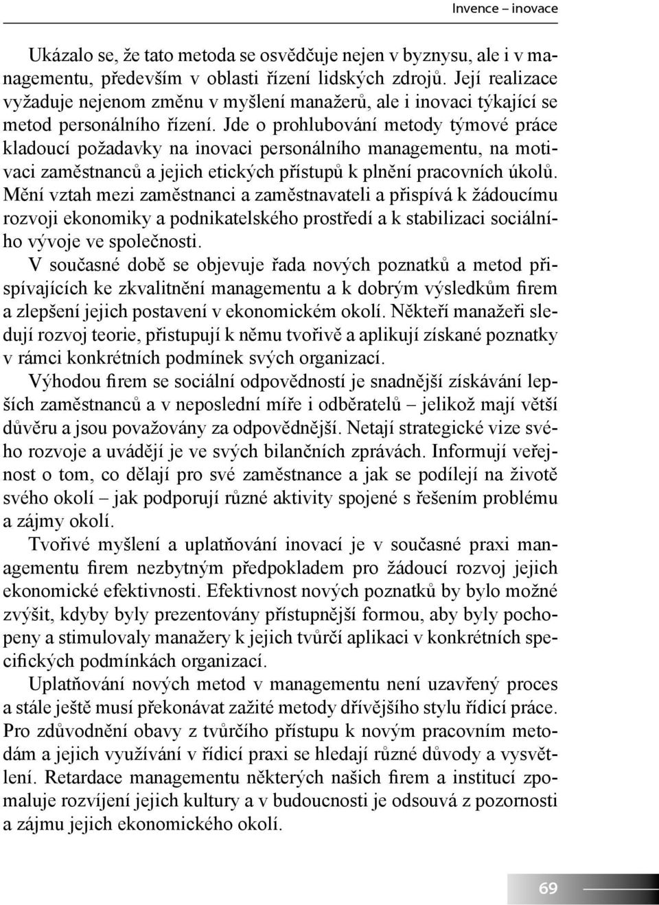 Jde o prohlubování metody týmové práce kladoucí požadavky na inovaci personálního managementu, na motivaci zaměstnanců a jejich etických přístupů k plnění pracovních úkolů.