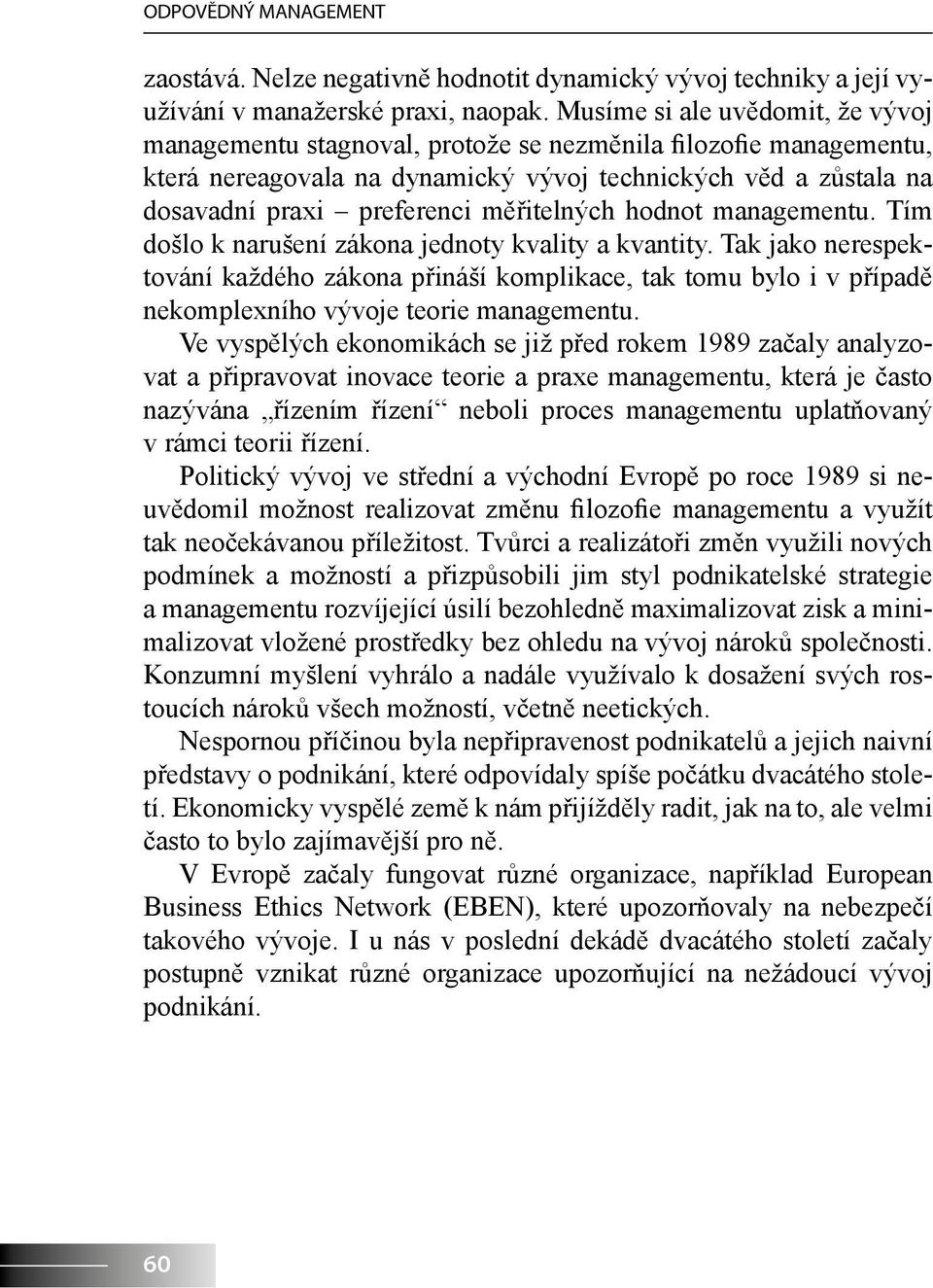 měřitelných hodnot managementu. Tím došlo k narušení zákona jednoty kvality a kvantity.