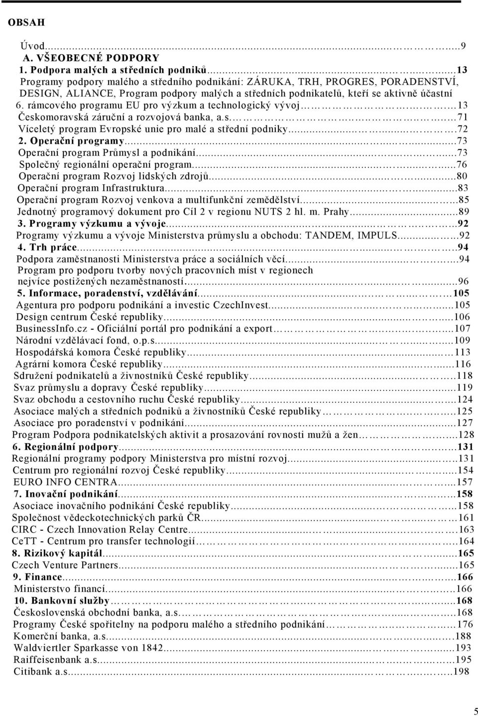 rámcového programu EU pro výzkum a technologický vývoj... 13 Českomoravská záruční a rozvojová banka, a.s......... 71 Víceletý program Evropské unie pro malé a střední podniky........72 2.