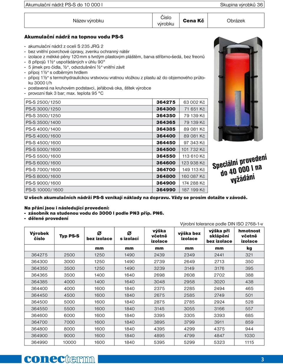 hrdlem - přípoj 1½" s termohydraulickou vrstvovou vratnou vložkou z plastu až do objemového průtoku 3000 l/h - postavená na kruhovém podstavci, jeřábová oka, štítek výrobce - provozní tlak 3 bar; max.