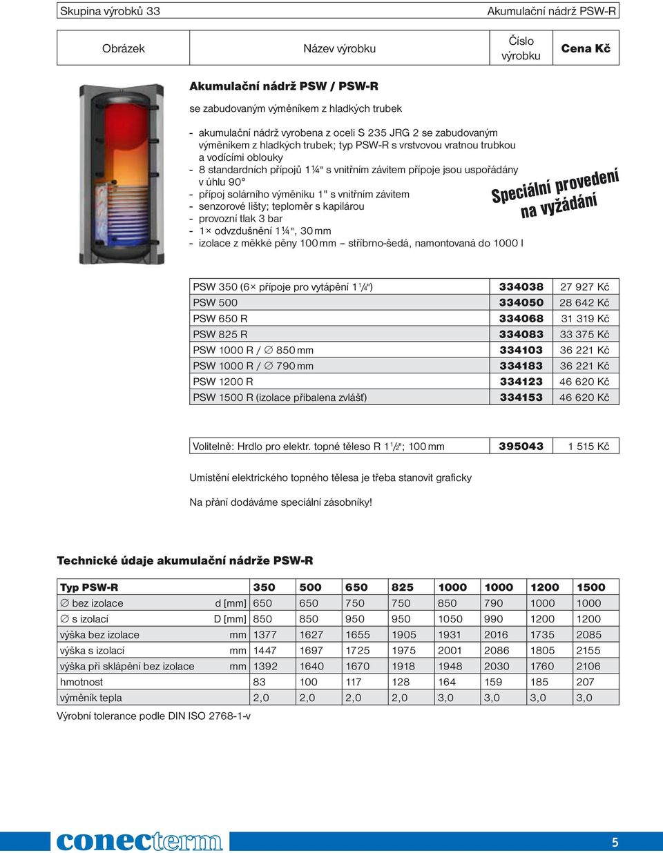 závitem - senzorové lišty; teploměr s kapilárou - provozní tlak 3 bar - 1 odvzdušnění 1¼ ", 30 mm - izolace z měkké pěny 100 mm stříbrno-šedá, namontovaná do 1000 l Speciální provedení na vyžádání