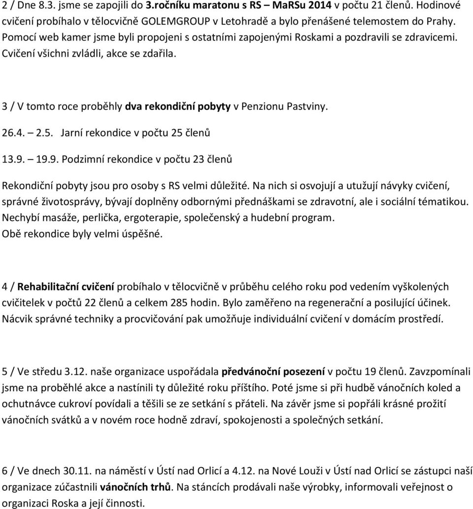 3 / V tomto roce proběhly dva rekondiční pobyty v Penzionu Pastviny. 26.4. 2.5. Jarní rekondice v počtu 25 členů 13.9.