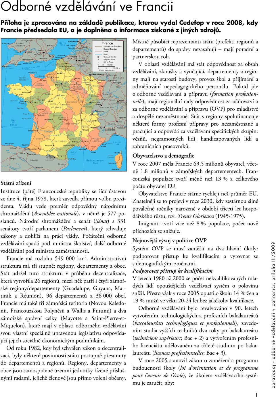 Vládu vede premiér odpovědný národnímu shromáždění (Assemblée nationale), v němž je 577 poslanců.