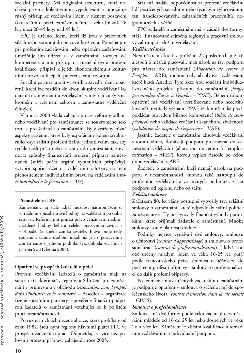 26-45 lety, nad 45 let). FPC je určeno lidem, kteří již jsou v pracovních silách nebo vstupují do pracovního života.