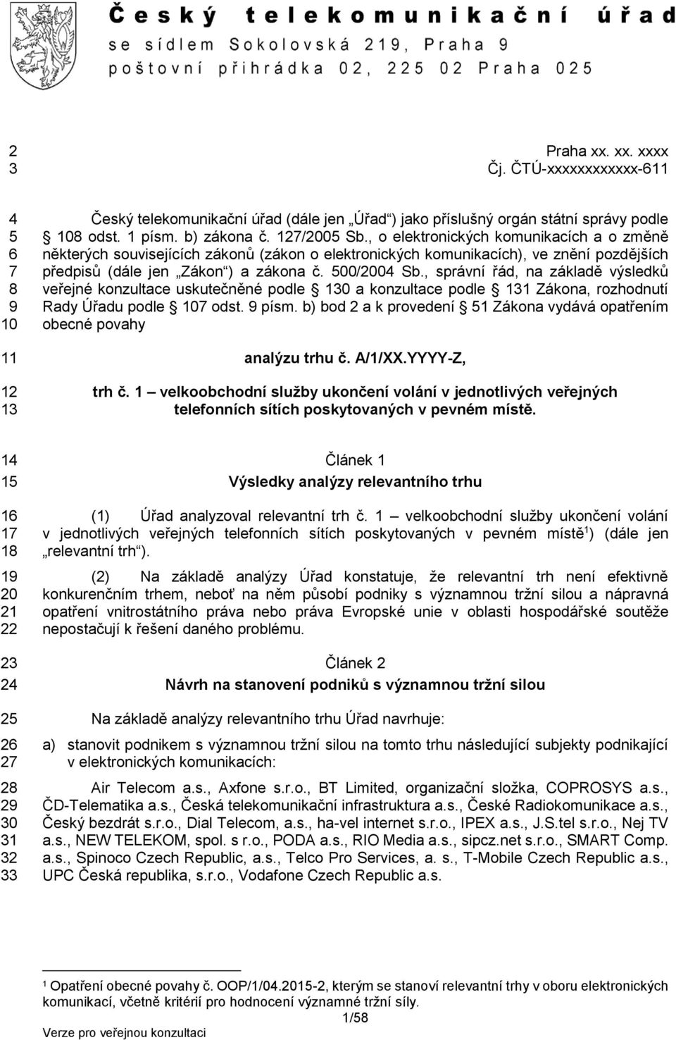 , správní řád, na základě výsledků veřejné konzultace uskutečněné podle 130 a konzultace podle 131 Zákona, rozhodnutí Rady Úřadu podle 107 odst. 9 písm.