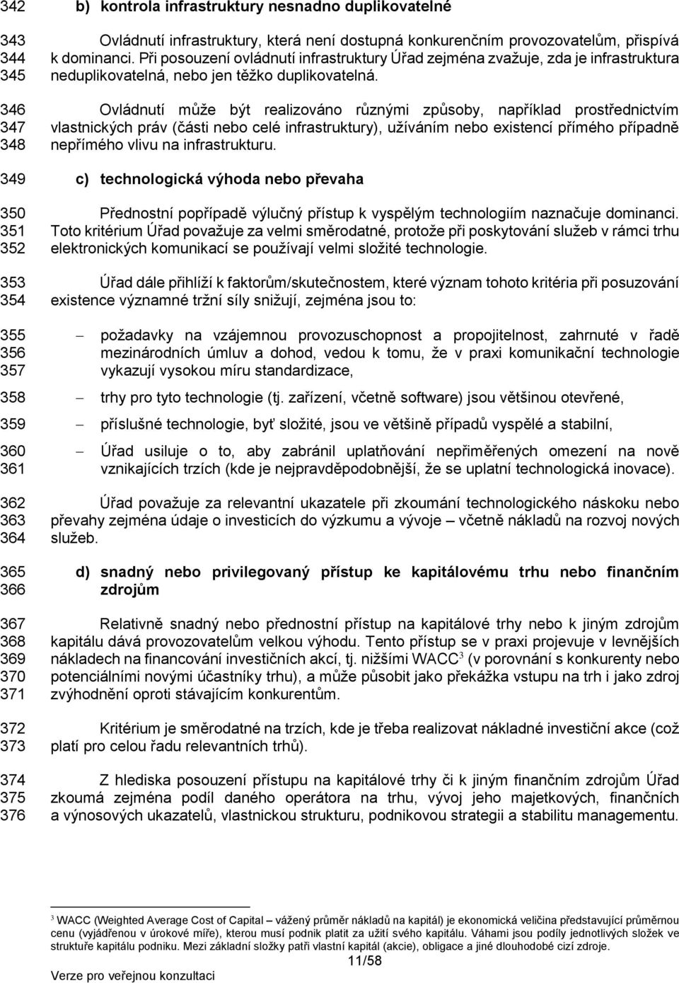 Ovládnutí může být realizováno různými způsoby, například prostřednictvím vlastnických práv (části nebo celé infrastruktury), užíváním nebo existencí přímého případně nepřímého vlivu na